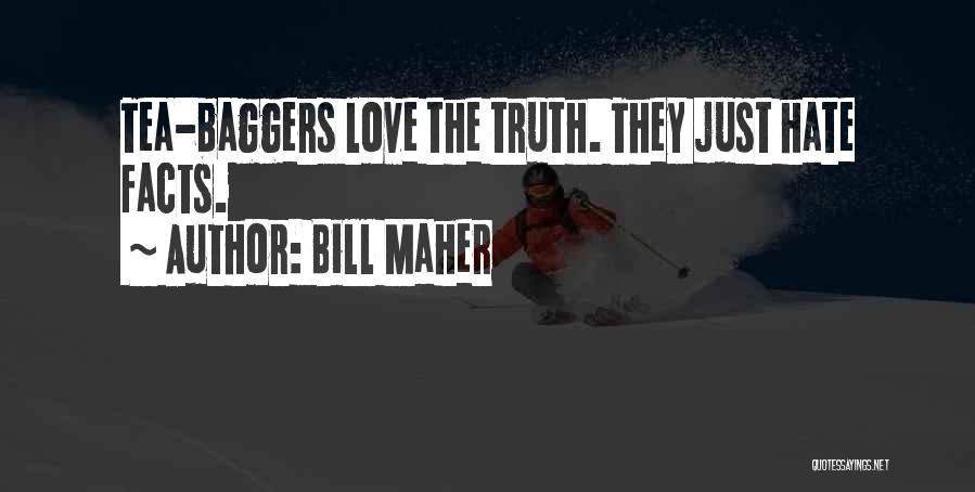 Bill Maher Quotes: Tea-baggers Love The Truth. They Just Hate Facts.