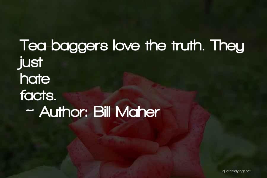 Bill Maher Quotes: Tea-baggers Love The Truth. They Just Hate Facts.