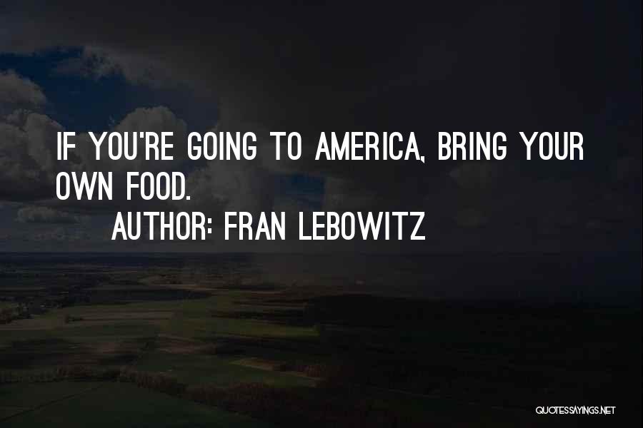 Fran Lebowitz Quotes: If You're Going To America, Bring Your Own Food.
