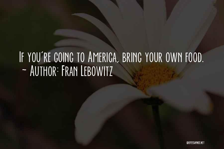 Fran Lebowitz Quotes: If You're Going To America, Bring Your Own Food.