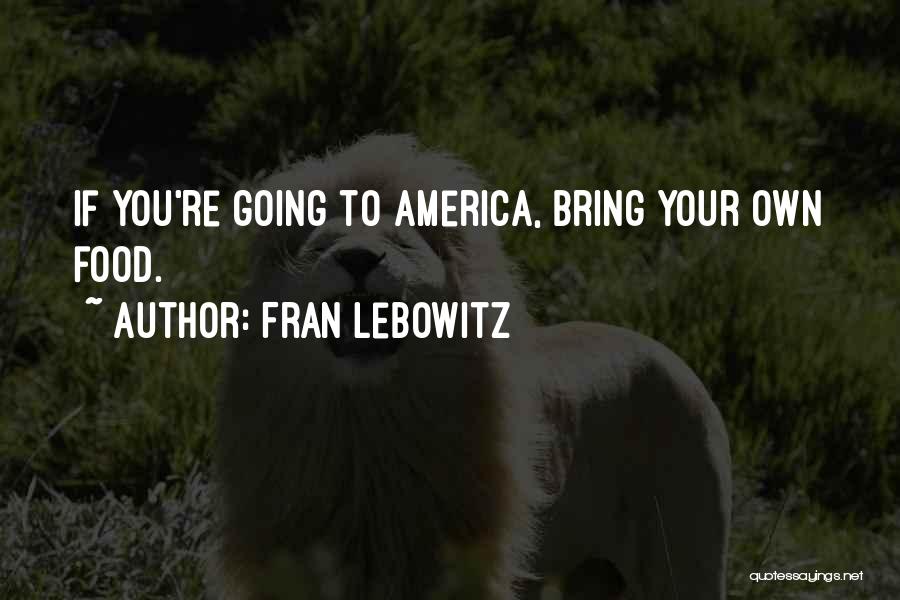 Fran Lebowitz Quotes: If You're Going To America, Bring Your Own Food.