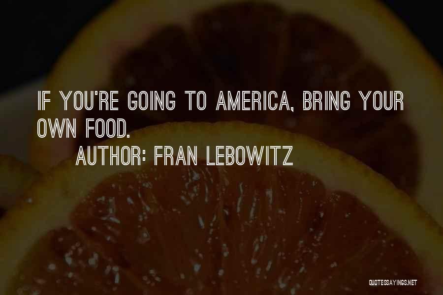 Fran Lebowitz Quotes: If You're Going To America, Bring Your Own Food.