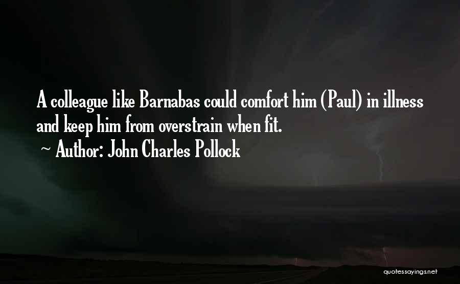John Charles Pollock Quotes: A Colleague Like Barnabas Could Comfort Him (paul) In Illness And Keep Him From Overstrain When Fit.