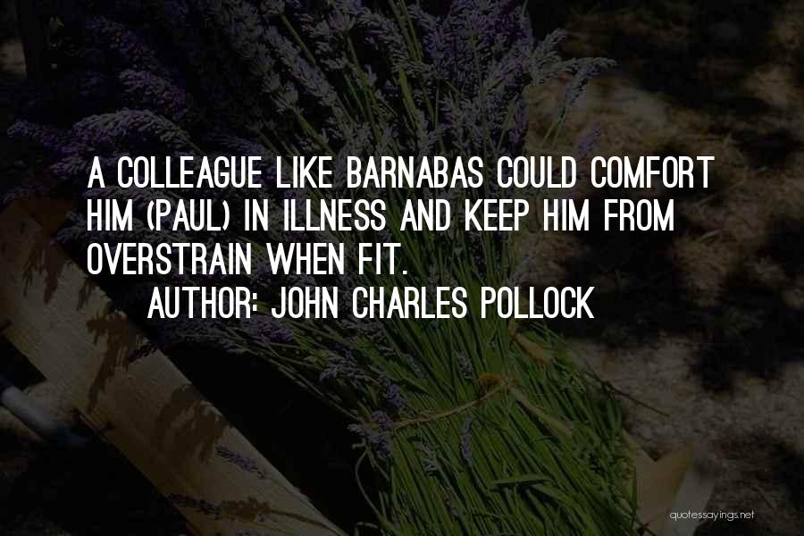 John Charles Pollock Quotes: A Colleague Like Barnabas Could Comfort Him (paul) In Illness And Keep Him From Overstrain When Fit.