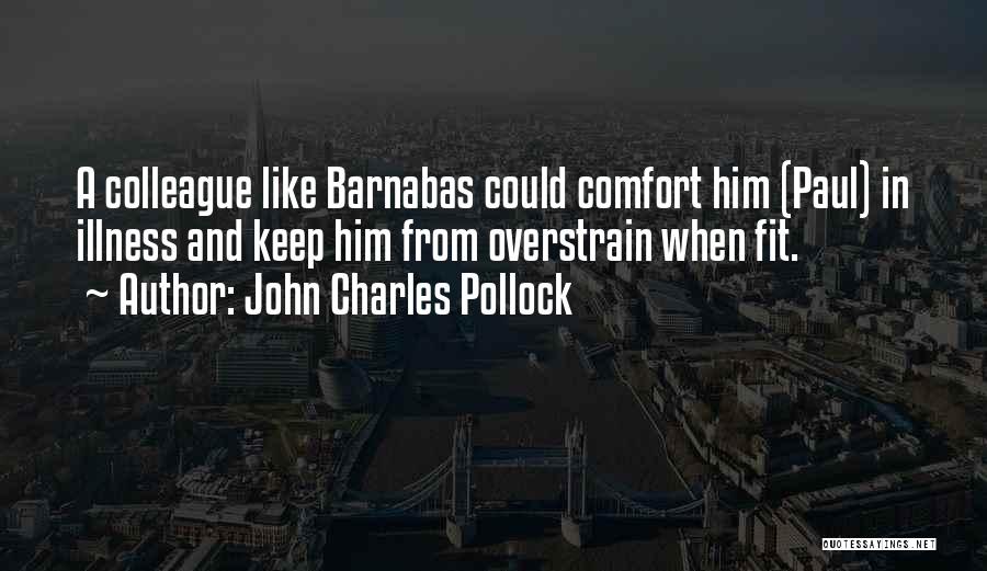 John Charles Pollock Quotes: A Colleague Like Barnabas Could Comfort Him (paul) In Illness And Keep Him From Overstrain When Fit.