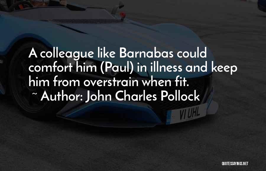 John Charles Pollock Quotes: A Colleague Like Barnabas Could Comfort Him (paul) In Illness And Keep Him From Overstrain When Fit.