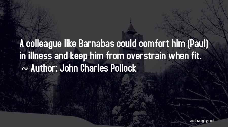 John Charles Pollock Quotes: A Colleague Like Barnabas Could Comfort Him (paul) In Illness And Keep Him From Overstrain When Fit.