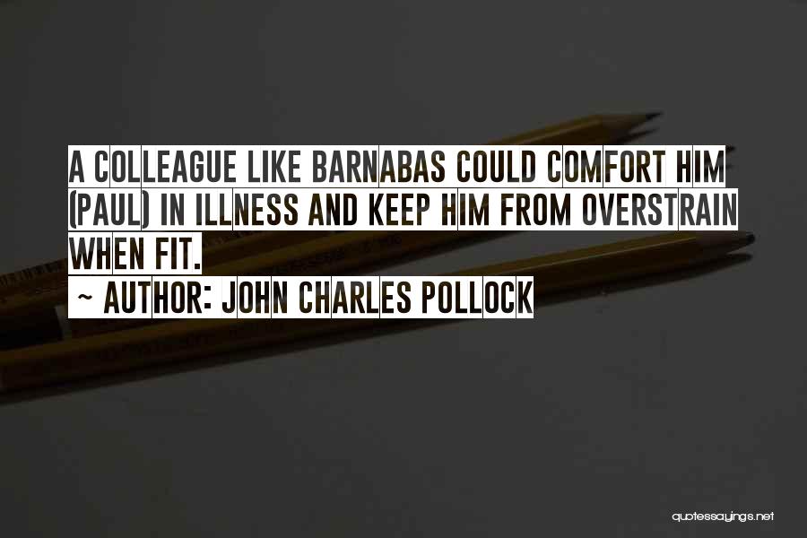 John Charles Pollock Quotes: A Colleague Like Barnabas Could Comfort Him (paul) In Illness And Keep Him From Overstrain When Fit.