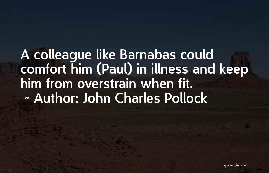 John Charles Pollock Quotes: A Colleague Like Barnabas Could Comfort Him (paul) In Illness And Keep Him From Overstrain When Fit.