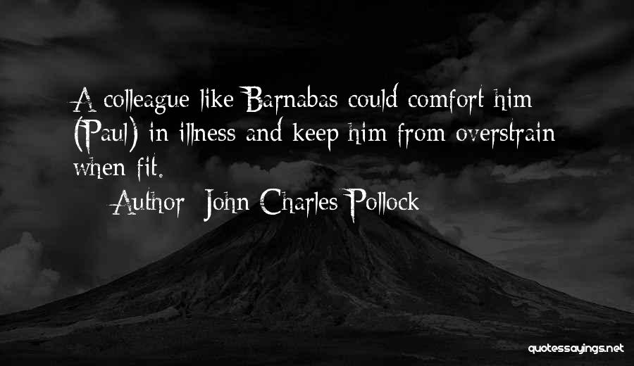 John Charles Pollock Quotes: A Colleague Like Barnabas Could Comfort Him (paul) In Illness And Keep Him From Overstrain When Fit.