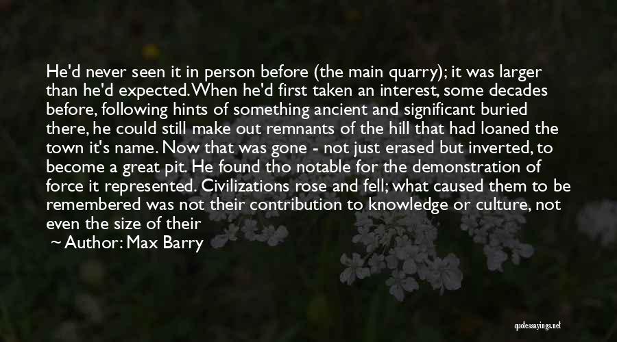 Max Barry Quotes: He'd Never Seen It In Person Before (the Main Quarry); It Was Larger Than He'd Expected. When He'd First Taken