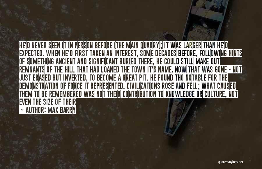 Max Barry Quotes: He'd Never Seen It In Person Before (the Main Quarry); It Was Larger Than He'd Expected. When He'd First Taken