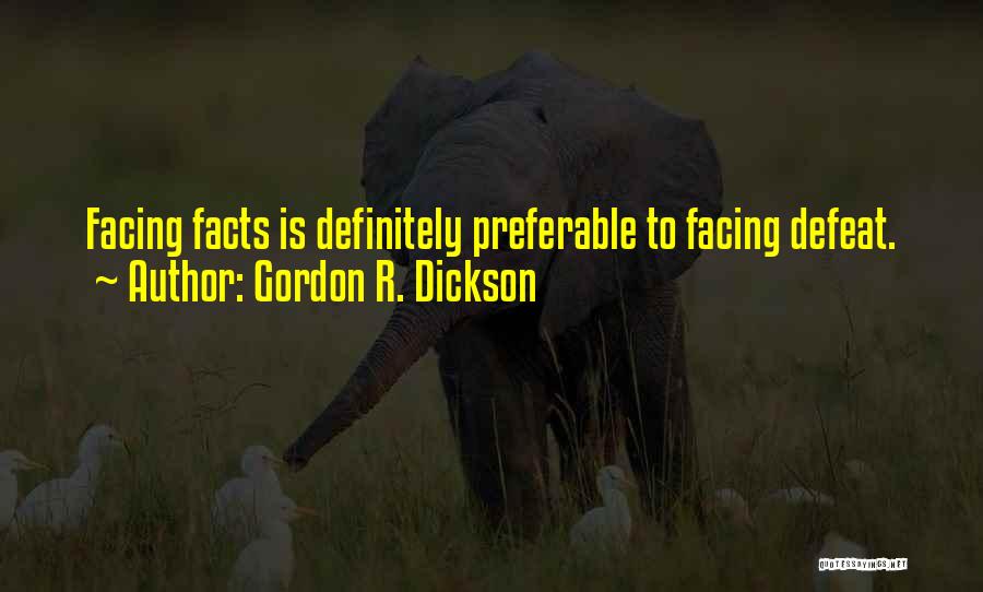 Gordon R. Dickson Quotes: Facing Facts Is Definitely Preferable To Facing Defeat.