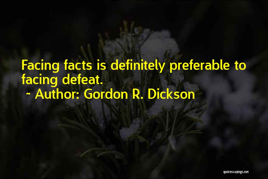 Gordon R. Dickson Quotes: Facing Facts Is Definitely Preferable To Facing Defeat.