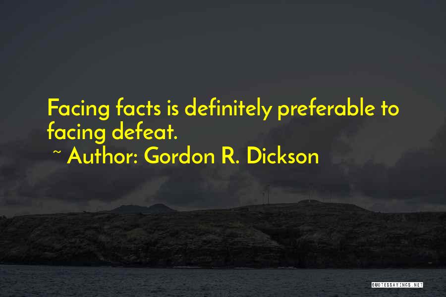 Gordon R. Dickson Quotes: Facing Facts Is Definitely Preferable To Facing Defeat.