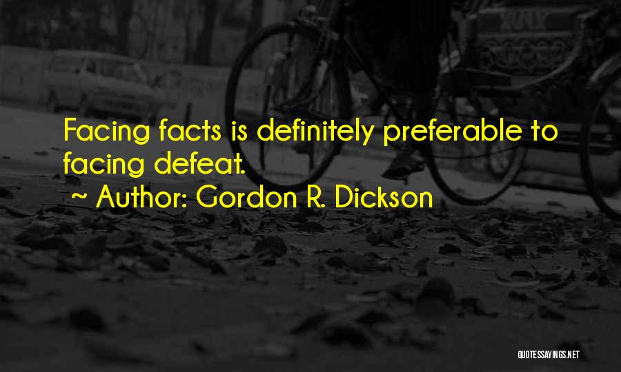 Gordon R. Dickson Quotes: Facing Facts Is Definitely Preferable To Facing Defeat.
