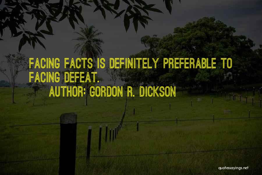 Gordon R. Dickson Quotes: Facing Facts Is Definitely Preferable To Facing Defeat.