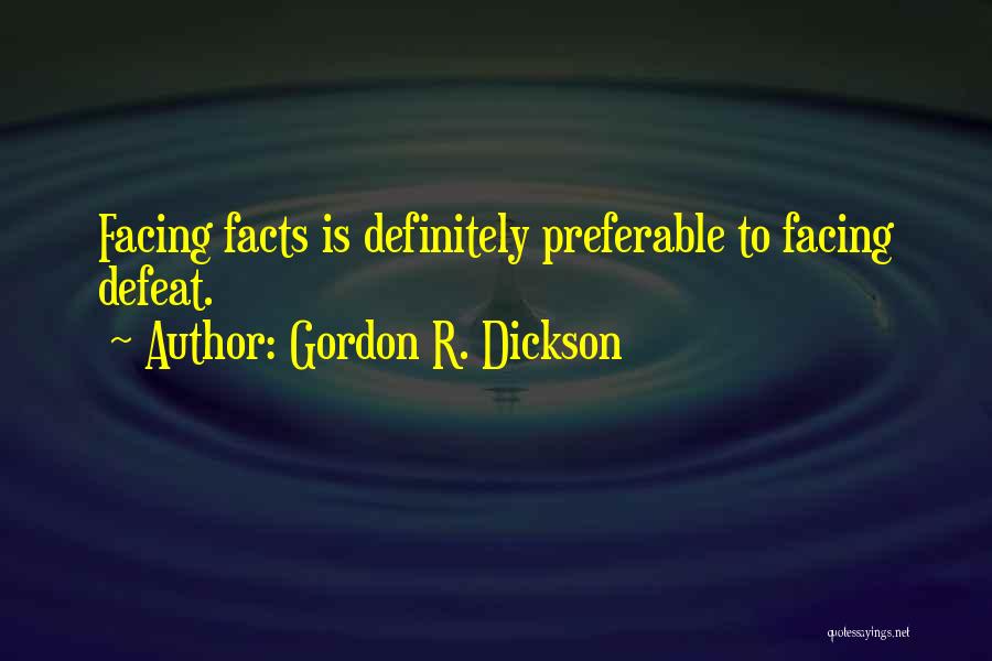 Gordon R. Dickson Quotes: Facing Facts Is Definitely Preferable To Facing Defeat.