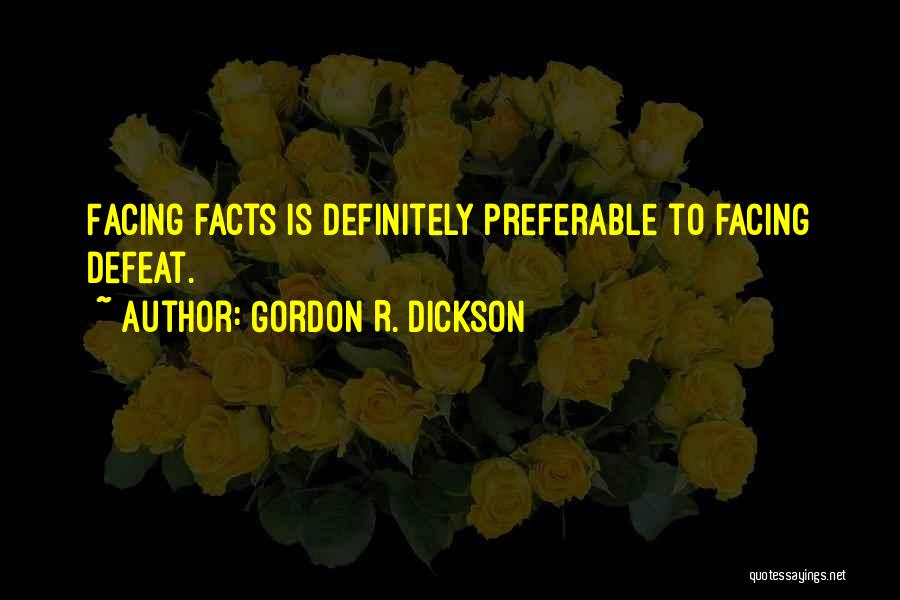 Gordon R. Dickson Quotes: Facing Facts Is Definitely Preferable To Facing Defeat.