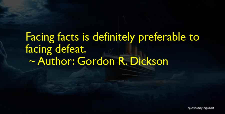 Gordon R. Dickson Quotes: Facing Facts Is Definitely Preferable To Facing Defeat.