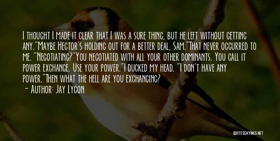 Jay Lygon Quotes: I Thought I Made It Clear That I Was A Sure Thing, But He Left Without Getting Any.maybe Hector's Holding