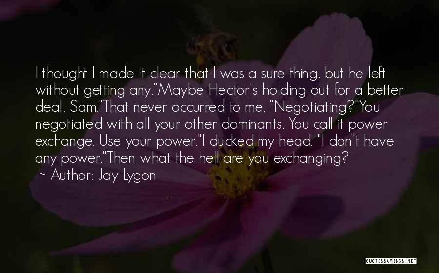 Jay Lygon Quotes: I Thought I Made It Clear That I Was A Sure Thing, But He Left Without Getting Any.maybe Hector's Holding