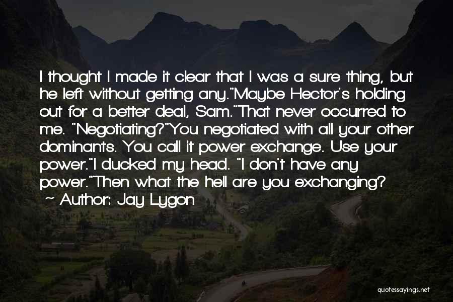 Jay Lygon Quotes: I Thought I Made It Clear That I Was A Sure Thing, But He Left Without Getting Any.maybe Hector's Holding