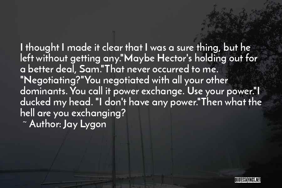 Jay Lygon Quotes: I Thought I Made It Clear That I Was A Sure Thing, But He Left Without Getting Any.maybe Hector's Holding