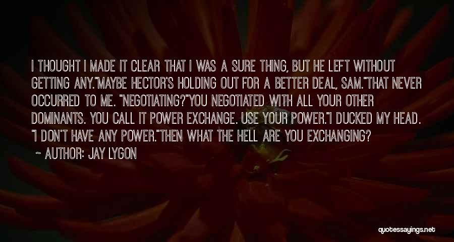 Jay Lygon Quotes: I Thought I Made It Clear That I Was A Sure Thing, But He Left Without Getting Any.maybe Hector's Holding