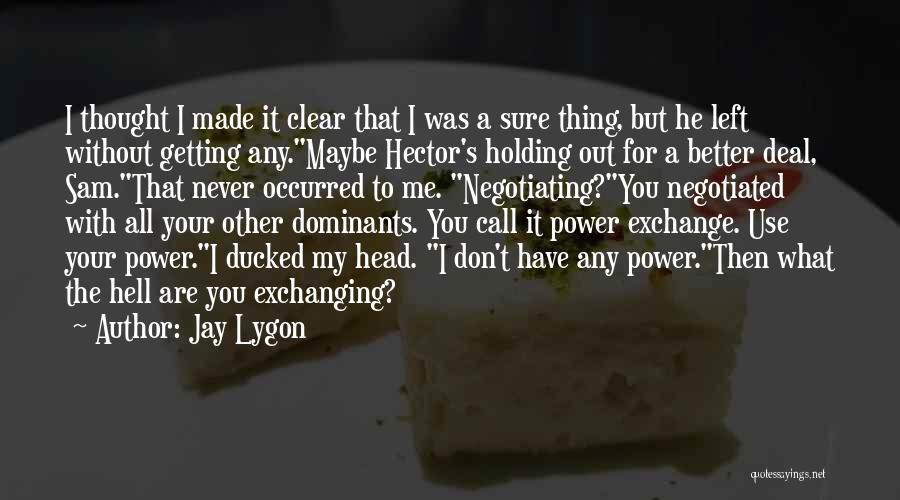 Jay Lygon Quotes: I Thought I Made It Clear That I Was A Sure Thing, But He Left Without Getting Any.maybe Hector's Holding