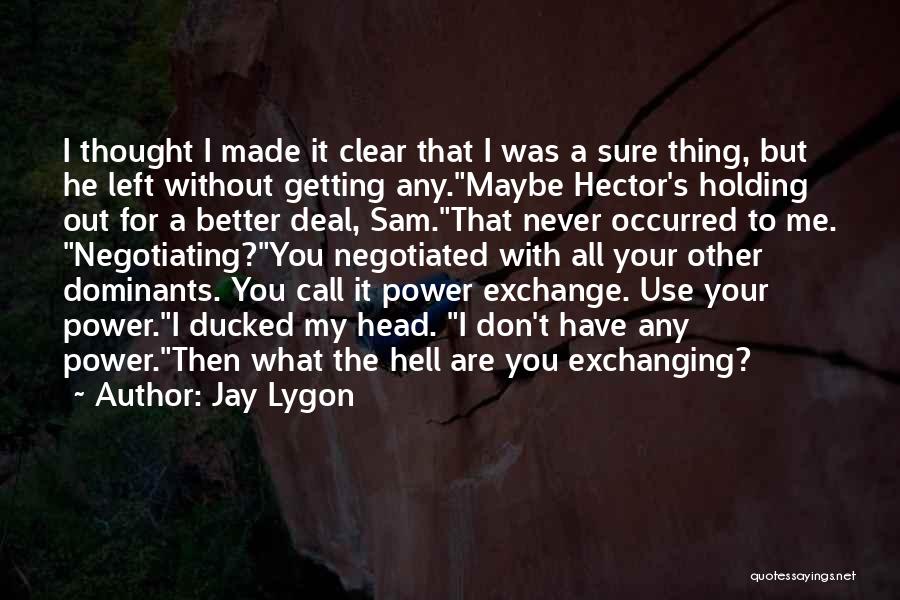 Jay Lygon Quotes: I Thought I Made It Clear That I Was A Sure Thing, But He Left Without Getting Any.maybe Hector's Holding