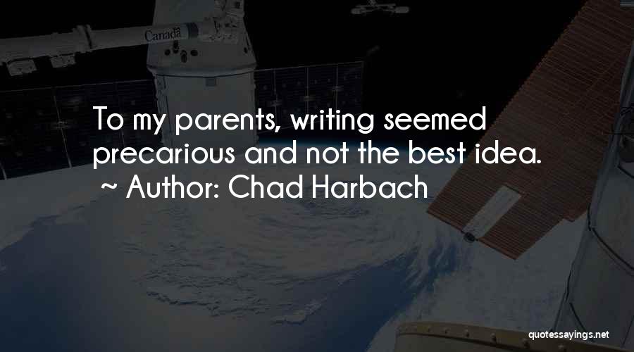 Chad Harbach Quotes: To My Parents, Writing Seemed Precarious And Not The Best Idea.