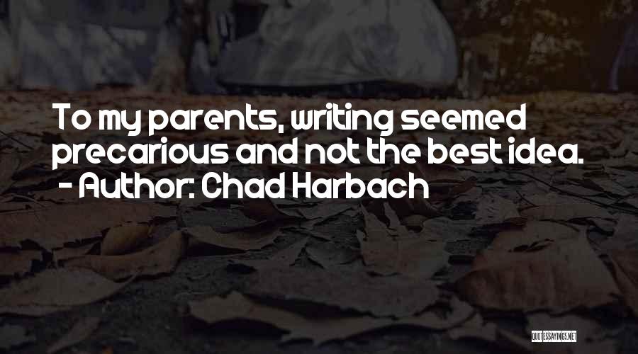 Chad Harbach Quotes: To My Parents, Writing Seemed Precarious And Not The Best Idea.