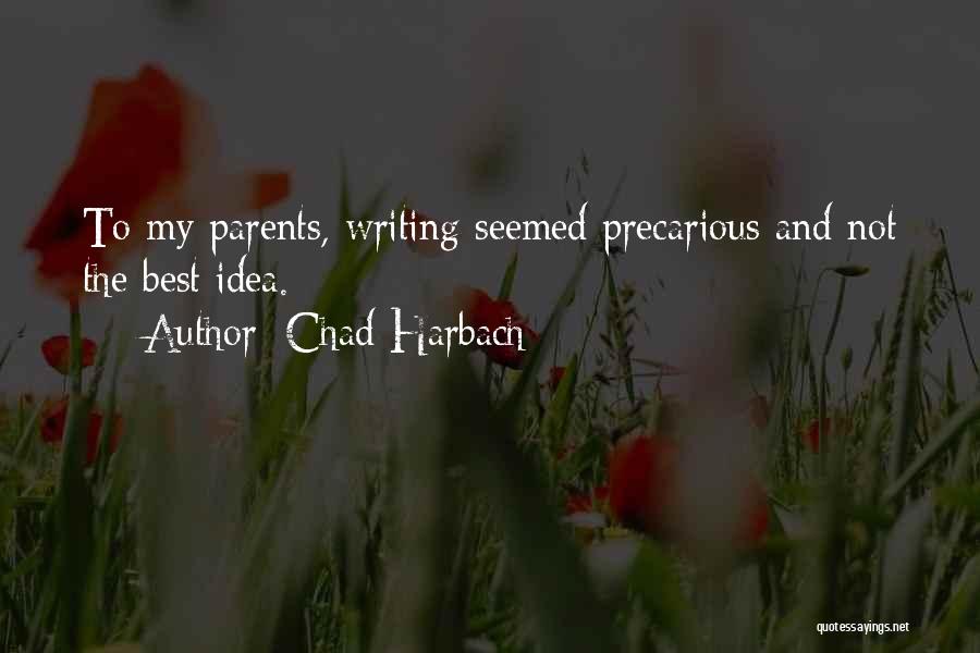 Chad Harbach Quotes: To My Parents, Writing Seemed Precarious And Not The Best Idea.