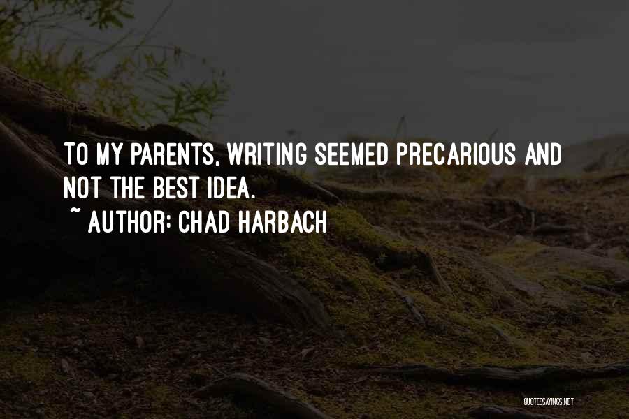 Chad Harbach Quotes: To My Parents, Writing Seemed Precarious And Not The Best Idea.