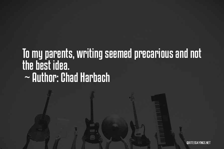 Chad Harbach Quotes: To My Parents, Writing Seemed Precarious And Not The Best Idea.