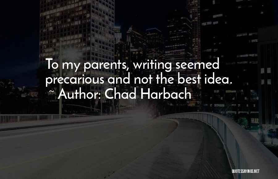 Chad Harbach Quotes: To My Parents, Writing Seemed Precarious And Not The Best Idea.