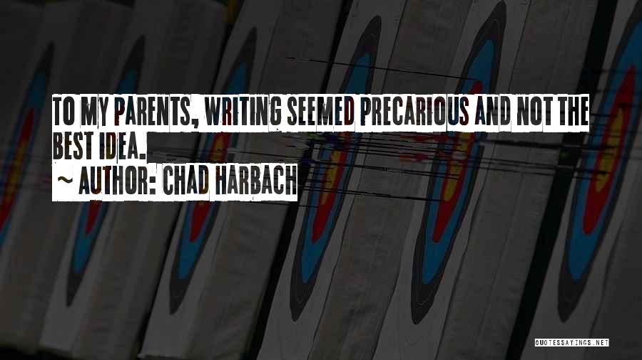 Chad Harbach Quotes: To My Parents, Writing Seemed Precarious And Not The Best Idea.