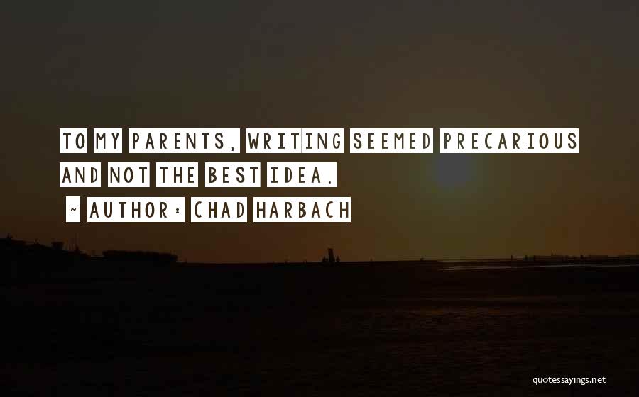 Chad Harbach Quotes: To My Parents, Writing Seemed Precarious And Not The Best Idea.