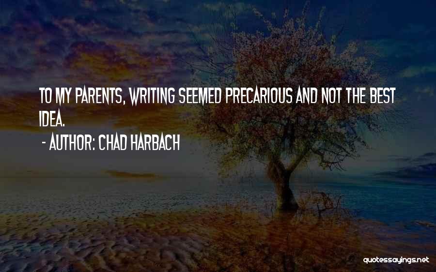 Chad Harbach Quotes: To My Parents, Writing Seemed Precarious And Not The Best Idea.
