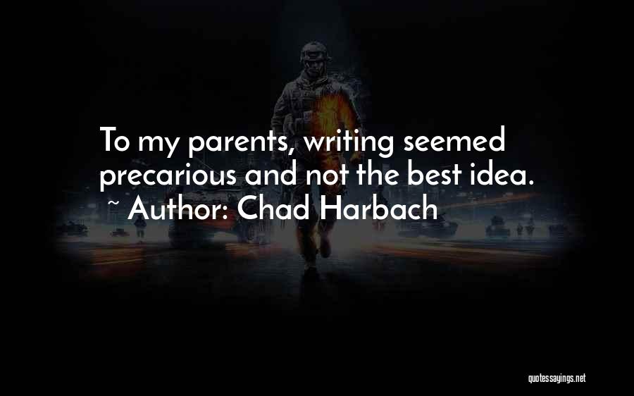 Chad Harbach Quotes: To My Parents, Writing Seemed Precarious And Not The Best Idea.