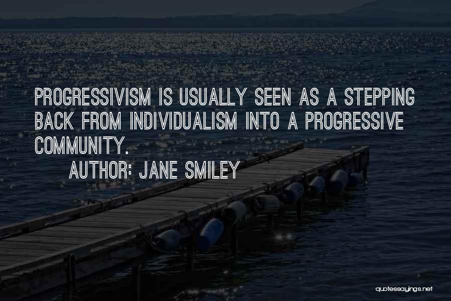 Jane Smiley Quotes: Progressivism Is Usually Seen As A Stepping Back From Individualism Into A Progressive Community.