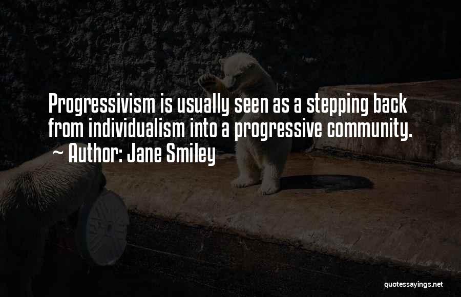 Jane Smiley Quotes: Progressivism Is Usually Seen As A Stepping Back From Individualism Into A Progressive Community.