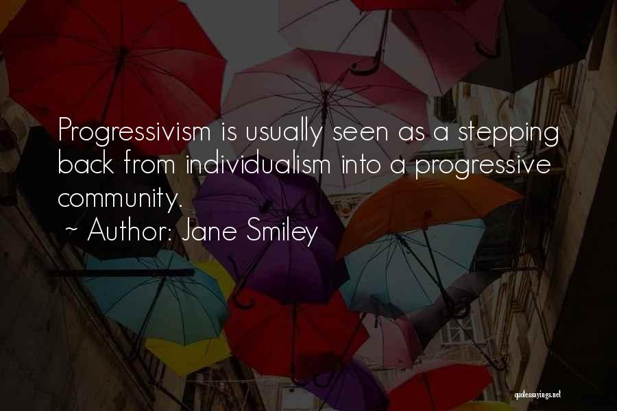 Jane Smiley Quotes: Progressivism Is Usually Seen As A Stepping Back From Individualism Into A Progressive Community.