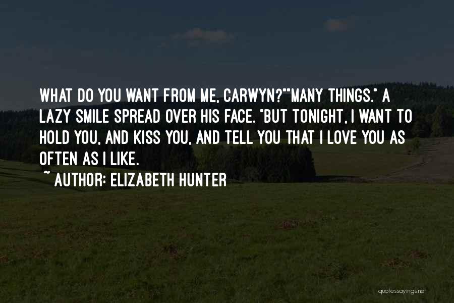 Elizabeth Hunter Quotes: What Do You Want From Me, Carwyn?many Things. A Lazy Smile Spread Over His Face. But Tonight, I Want To