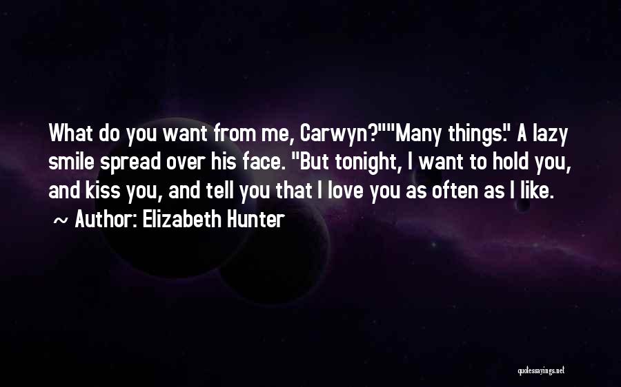 Elizabeth Hunter Quotes: What Do You Want From Me, Carwyn?many Things. A Lazy Smile Spread Over His Face. But Tonight, I Want To