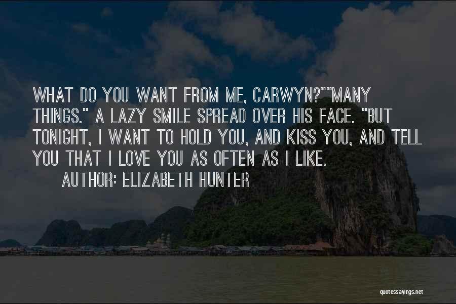 Elizabeth Hunter Quotes: What Do You Want From Me, Carwyn?many Things. A Lazy Smile Spread Over His Face. But Tonight, I Want To
