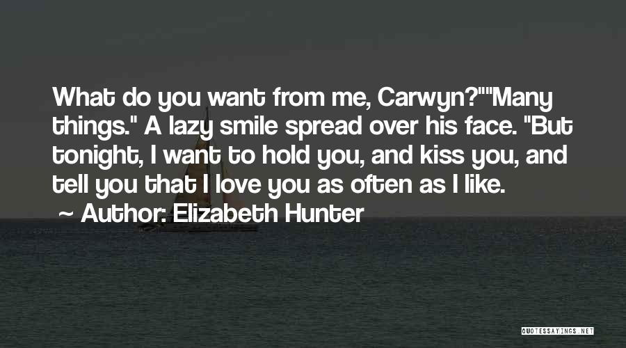 Elizabeth Hunter Quotes: What Do You Want From Me, Carwyn?many Things. A Lazy Smile Spread Over His Face. But Tonight, I Want To