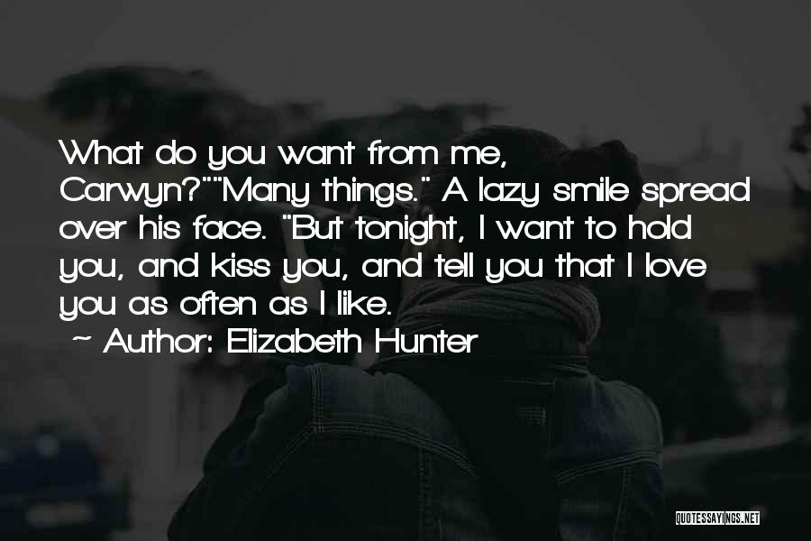 Elizabeth Hunter Quotes: What Do You Want From Me, Carwyn?many Things. A Lazy Smile Spread Over His Face. But Tonight, I Want To