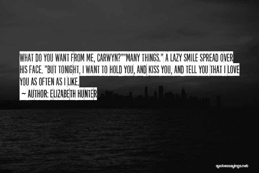 Elizabeth Hunter Quotes: What Do You Want From Me, Carwyn?many Things. A Lazy Smile Spread Over His Face. But Tonight, I Want To